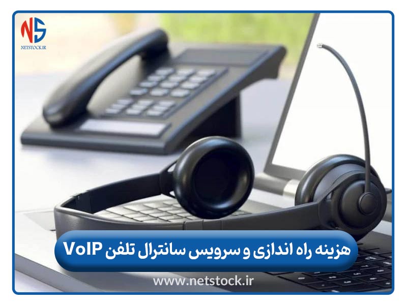 هزینه راه اندازی و سرویس سانترال تلفن VoIP